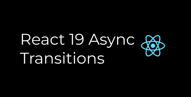 React 19 Async Transitions: silky forms, snappy UIs